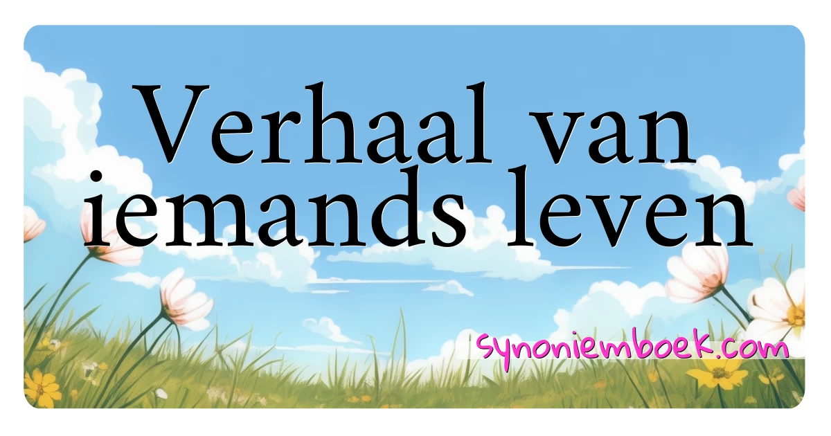 Verhaal van iemands leven synoniemen kruiswoordraadsel betekenen uitleg en gebruik