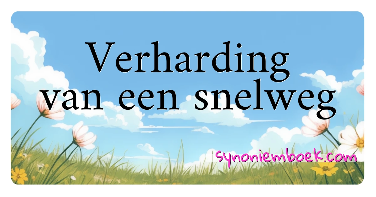 Verharding van een snelweg synoniemen kruiswoordraadsel betekenen uitleg en gebruik