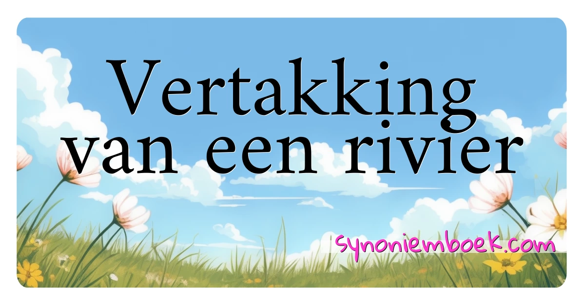 Vertakking van een rivier synoniemen kruiswoordraadsel betekenen uitleg en gebruik