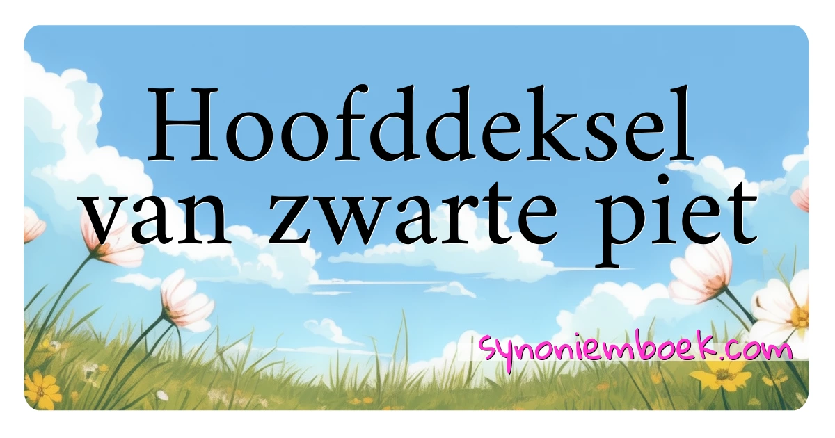 Hoofddeksel van zwarte piet synoniemen kruiswoordraadsel betekenen uitleg en gebruik