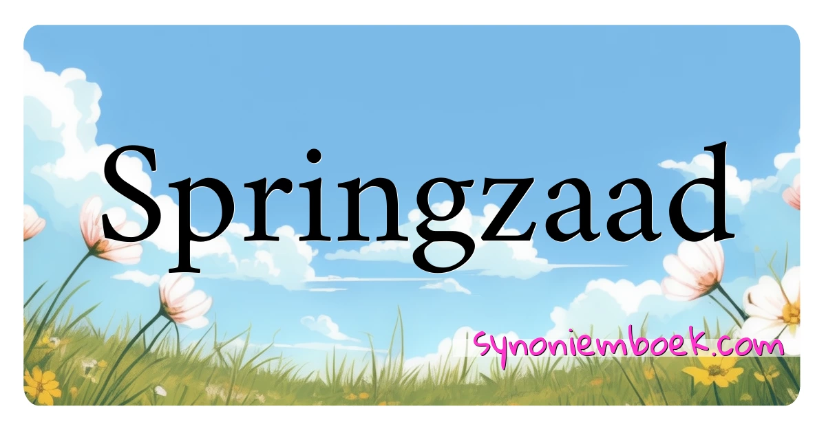 Springzaad synoniemen kruiswoordraadsel betekenen uitleg en gebruik