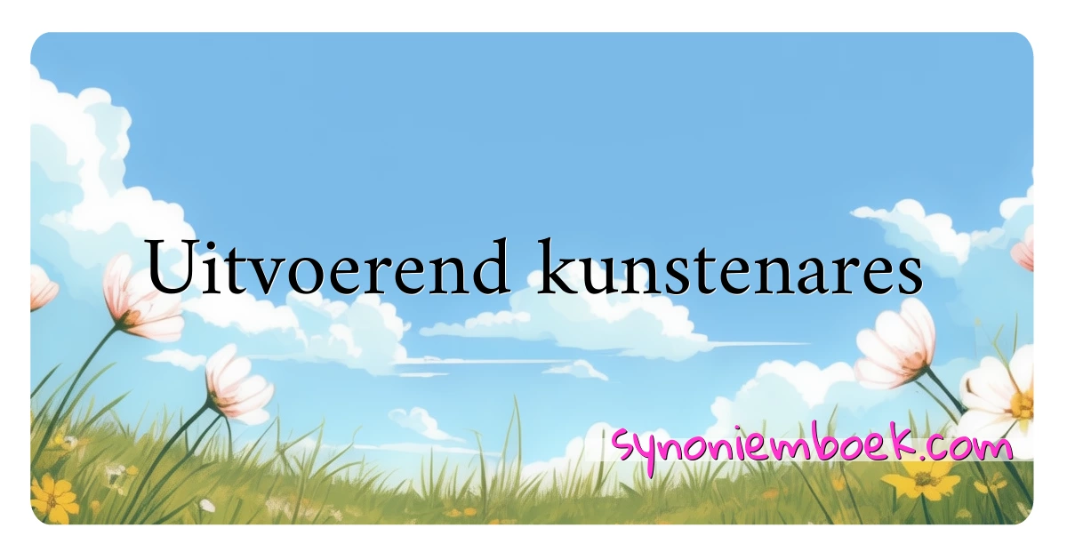 Uitvoerend kunstenares synoniemen kruiswoordraadsel betekenen uitleg en gebruik