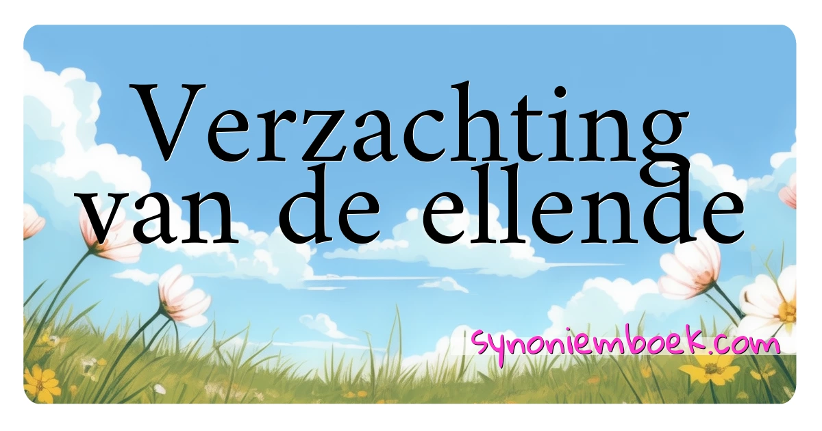 Verzachting van de ellende synoniemen kruiswoordraadsel betekenen uitleg en gebruik