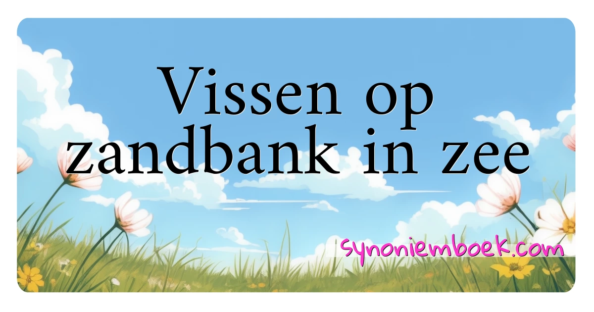 Vissen op zandbank in zee synoniemen kruiswoordraadsel betekenen uitleg en gebruik