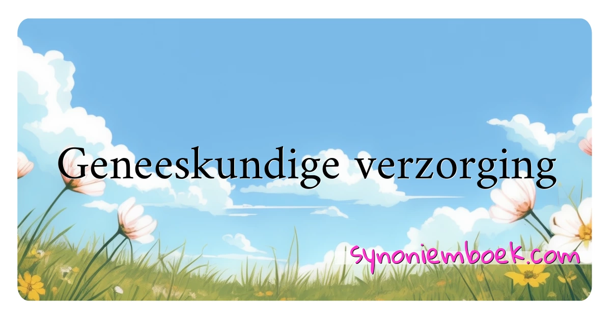 Geneeskundige verzorging synoniemen kruiswoordraadsel betekenen uitleg en gebruik