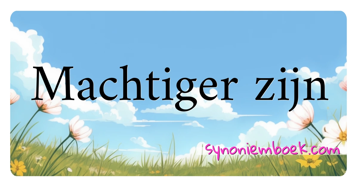 Machtiger zijn synoniemen kruiswoordraadsel betekenen uitleg en gebruik