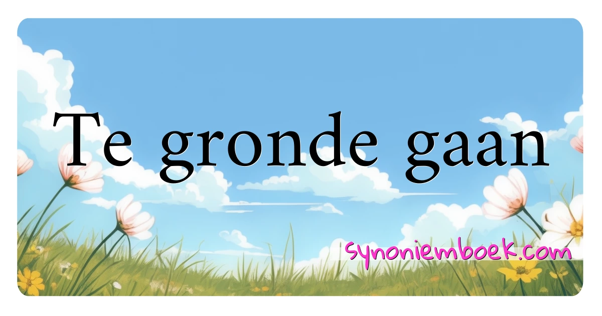 Te gronde gaan synoniemen kruiswoordraadsel betekenen uitleg en gebruik