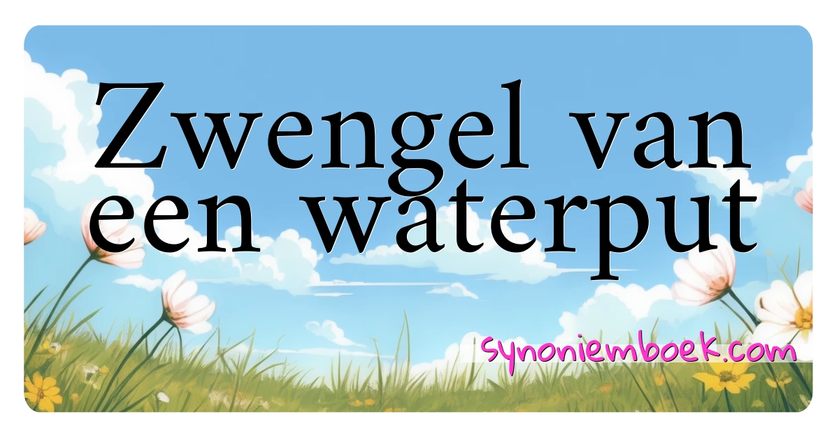 Zwengel van een waterput synoniemen kruiswoordraadsel betekenen uitleg en gebruik