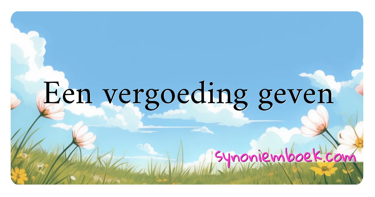 Een vergoeding geven synoniemen kruiswoordraadsel betekenen uitleg en gebruik