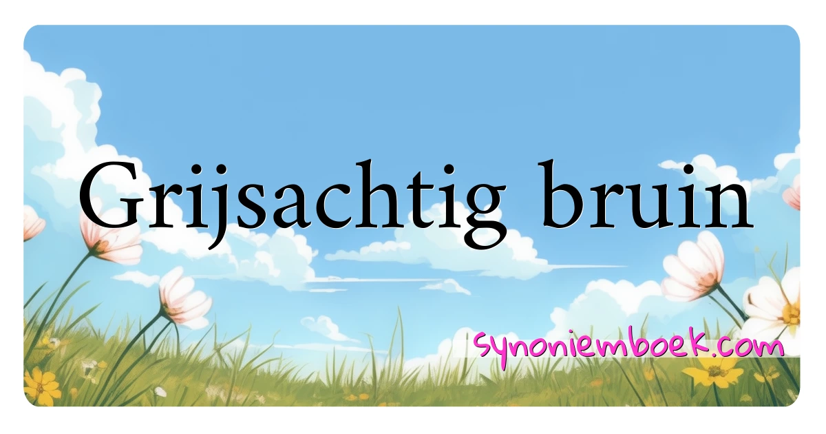 Grijsachtig bruin synoniemen kruiswoordraadsel betekenen uitleg en gebruik