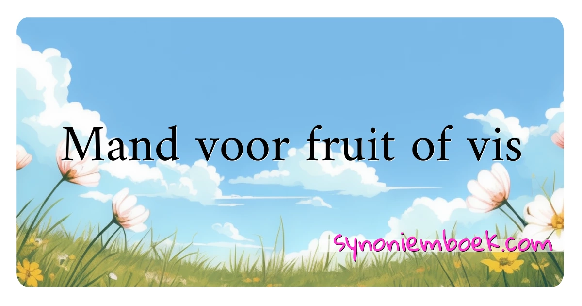 Mand voor fruit of vis synoniemen kruiswoordraadsel betekenen uitleg en gebruik