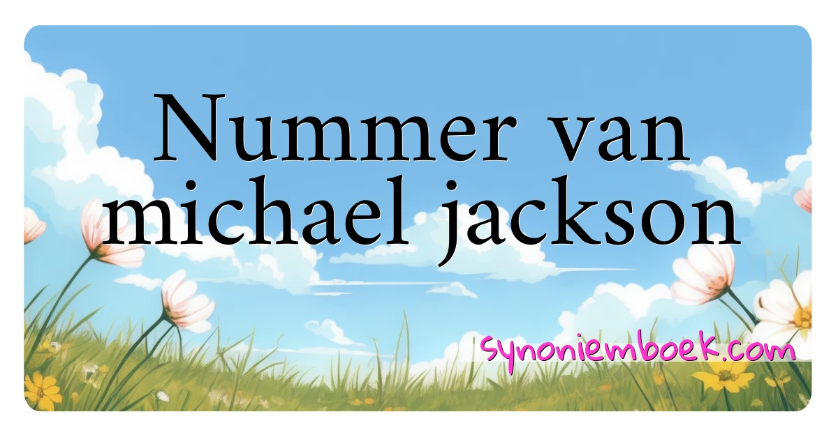 Nummer van michael jackson synoniemen kruiswoordraadsel betekenen uitleg en gebruik