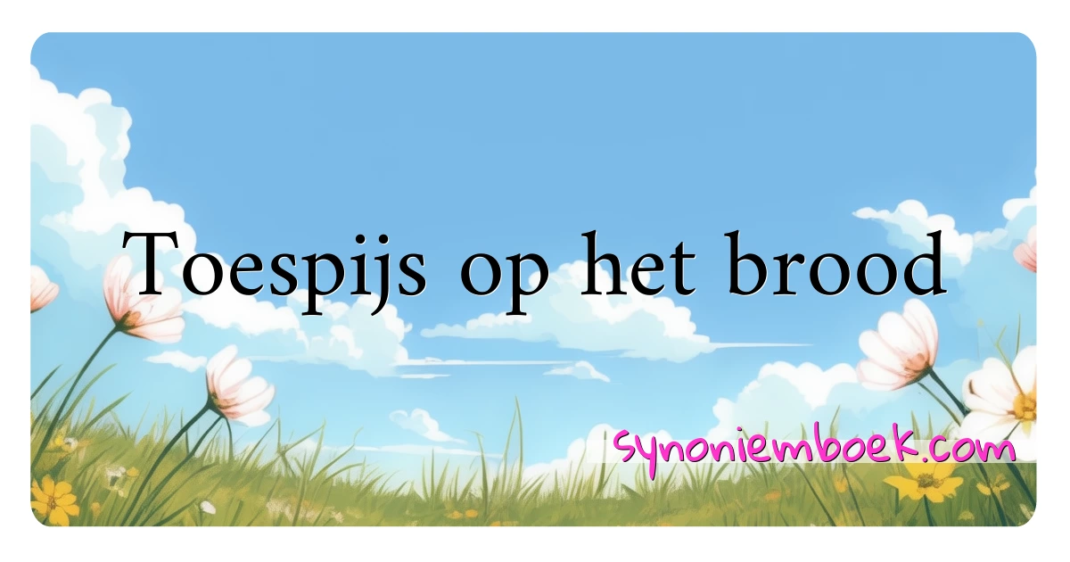 Toespijs op het brood synoniemen kruiswoordraadsel betekenen uitleg en gebruik