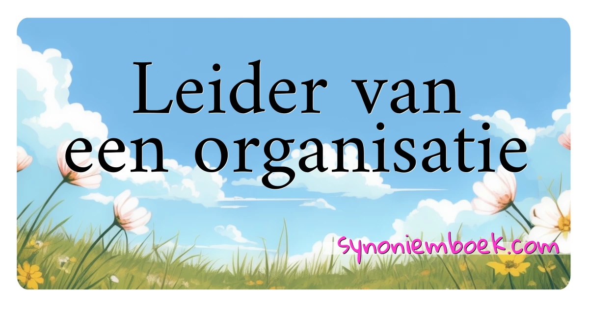 Leider van een organisatie synoniemen kruiswoordraadsel betekenen uitleg en gebruik