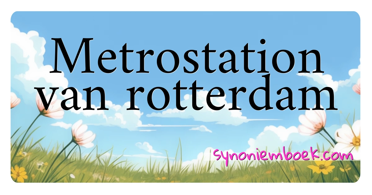 Metrostation van rotterdam synoniemen kruiswoordraadsel betekenen uitleg en gebruik