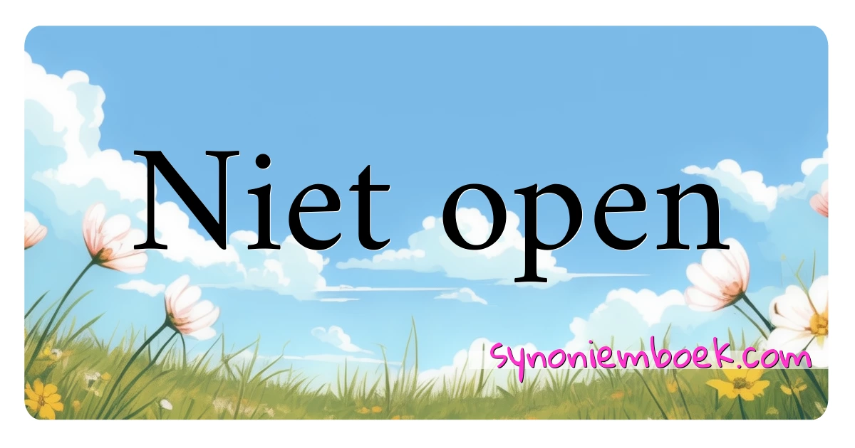 Niet open synoniemen kruiswoordraadsel betekenen uitleg en gebruik