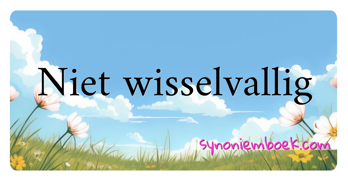 Niet wisselvallig synoniemen kruiswoordraadsel betekenen uitleg en gebruik