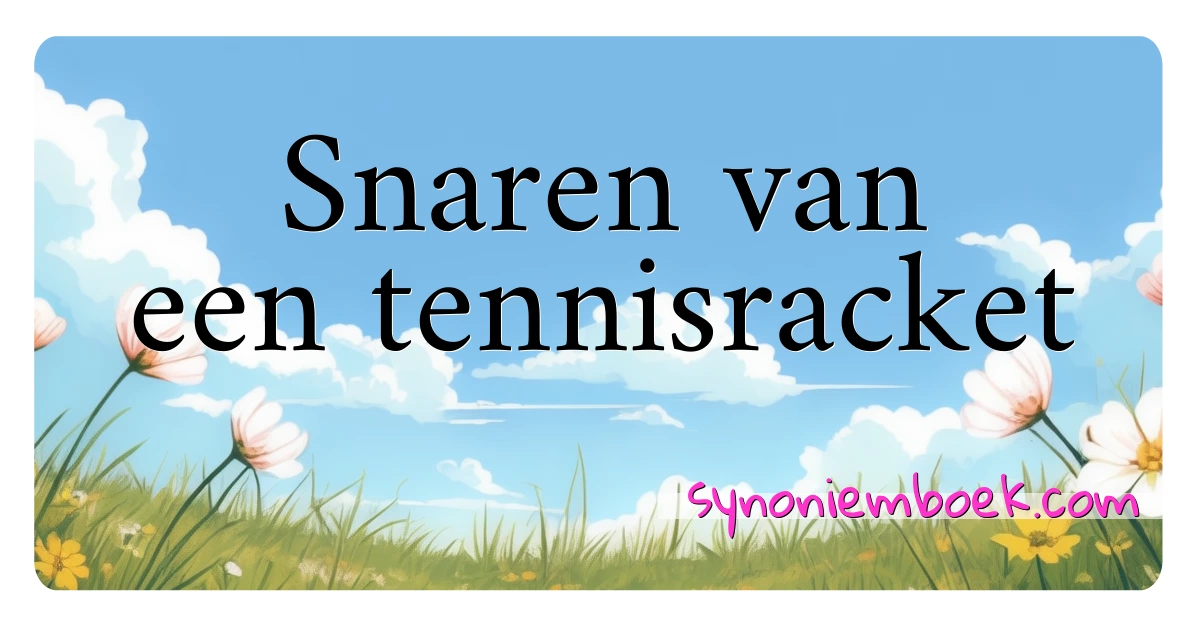 Snaren van een tennisracket synoniemen kruiswoordraadsel betekenen uitleg en gebruik