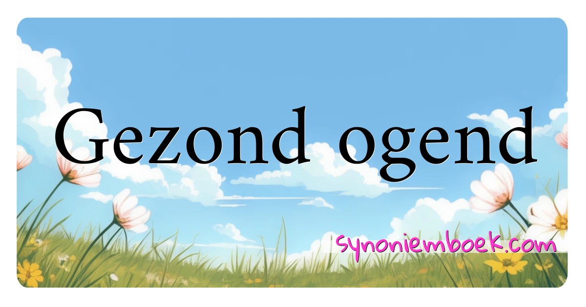 Gezond ogend synoniemen kruiswoordraadsel betekenen uitleg en gebruik