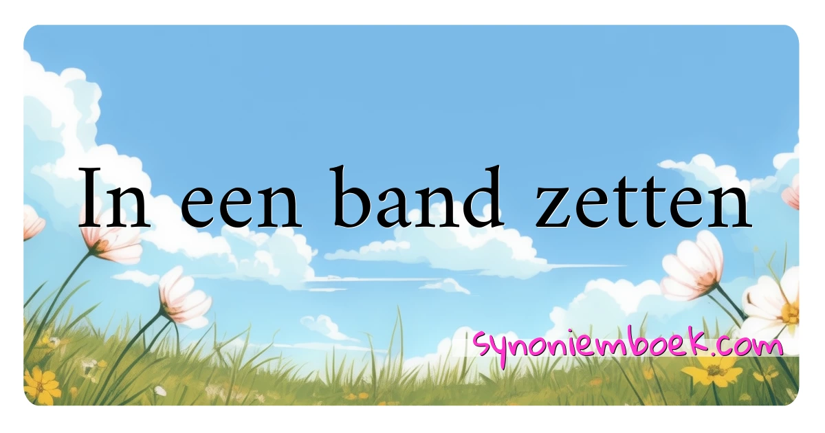 In een band zetten synoniemen kruiswoordraadsel betekenen uitleg en gebruik