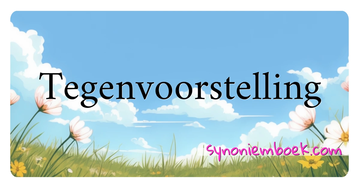 Tegenvoorstelling synoniemen kruiswoordraadsel betekenen uitleg en gebruik