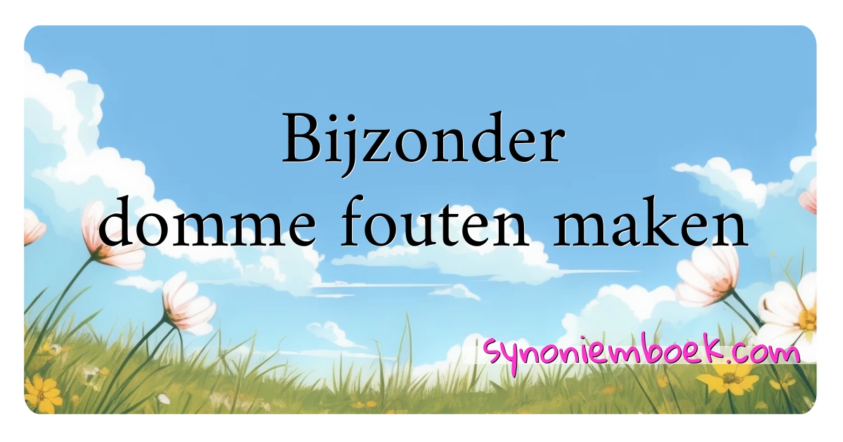 Bijzonder domme fouten maken synoniemen kruiswoordraadsel betekenen uitleg en gebruik