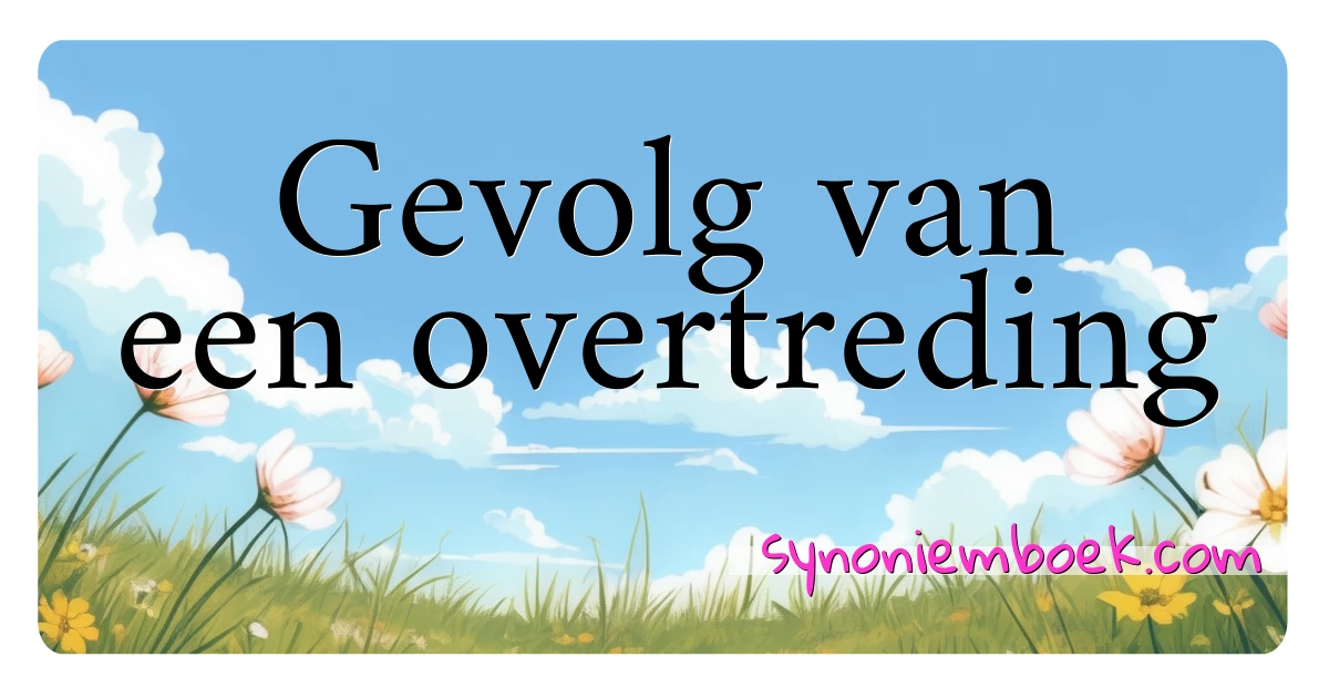 Gevolg van een overtreding synoniemen kruiswoordraadsel betekenen uitleg en gebruik