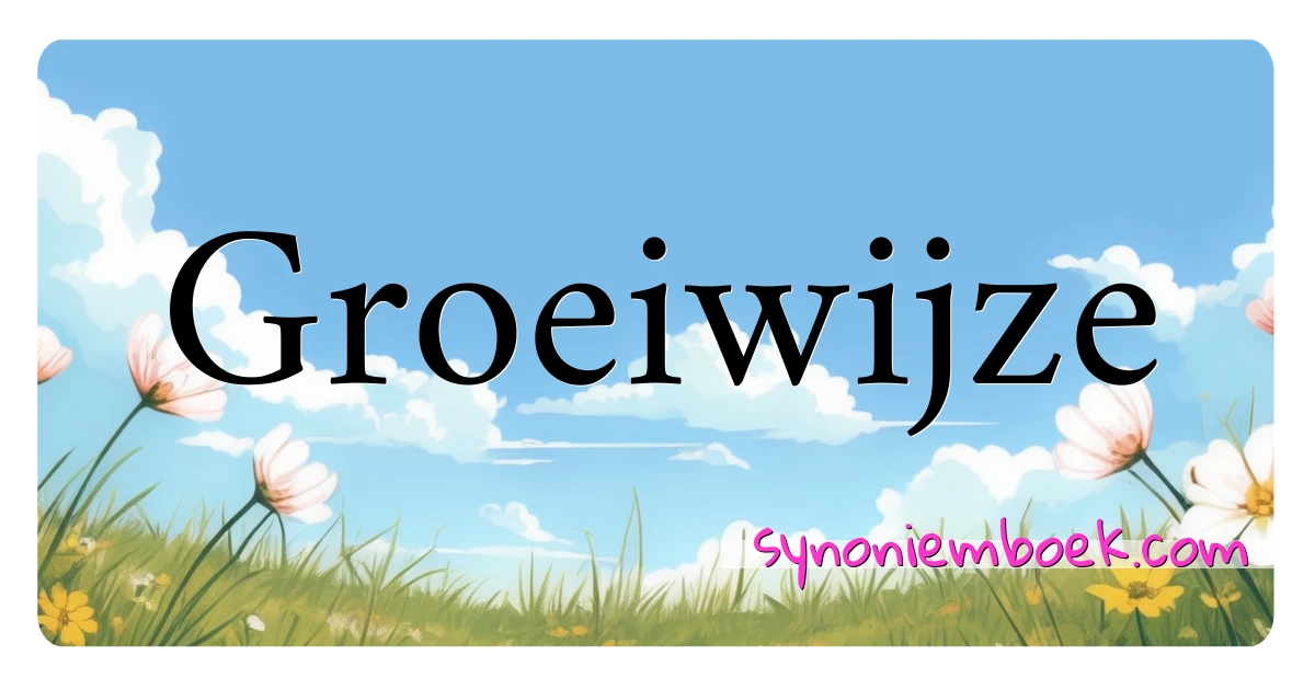 Groeiwijze synoniemen kruiswoordraadsel betekenen uitleg en gebruik