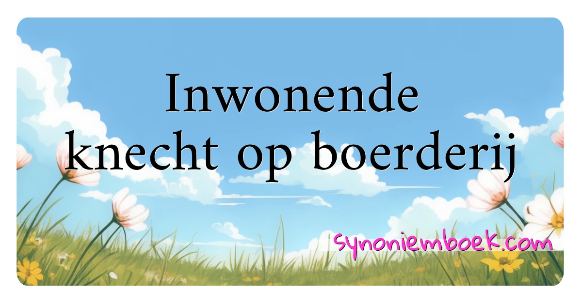 Inwonende knecht op boerderij synoniemen kruiswoordraadsel betekenen uitleg en gebruik