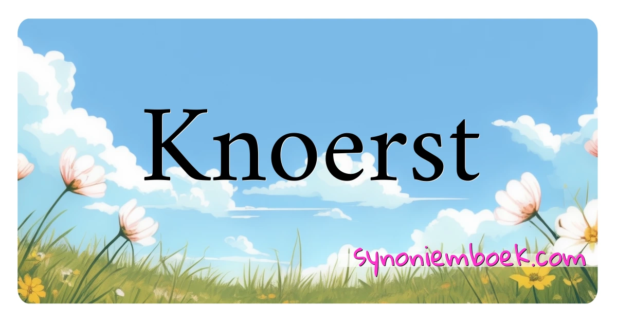 Knoerst synoniemen kruiswoordraadsel betekenen uitleg en gebruik