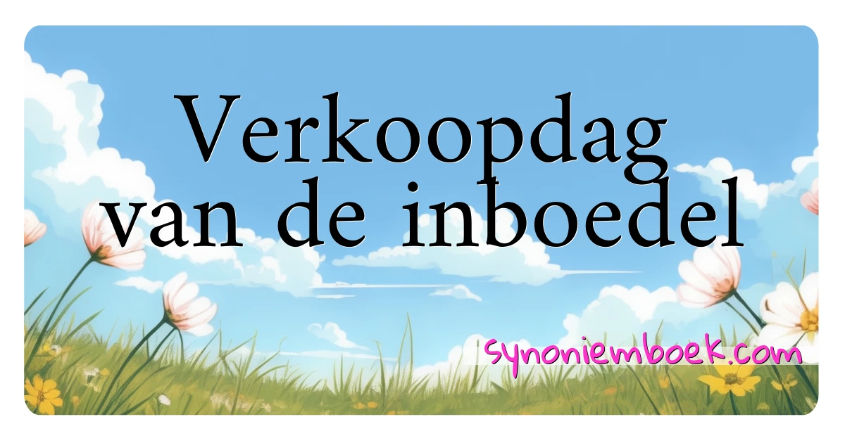 Verkoopdag van de inboedel synoniemen kruiswoordraadsel betekenen uitleg en gebruik