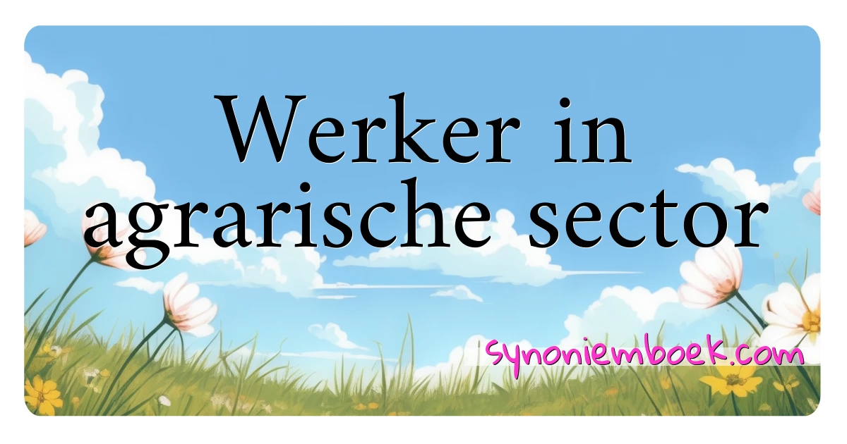 Werker in agrarische sector synoniemen kruiswoordraadsel betekenen uitleg en gebruik