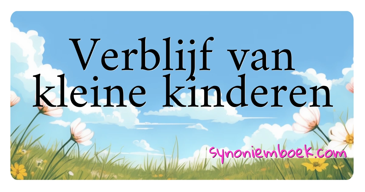 Verblijf van kleine kinderen synoniemen kruiswoordraadsel betekenen uitleg en gebruik