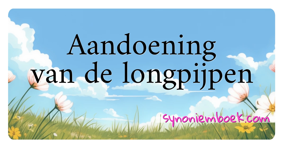 Aandoening van de longpijpen synoniemen kruiswoordraadsel betekenen uitleg en gebruik