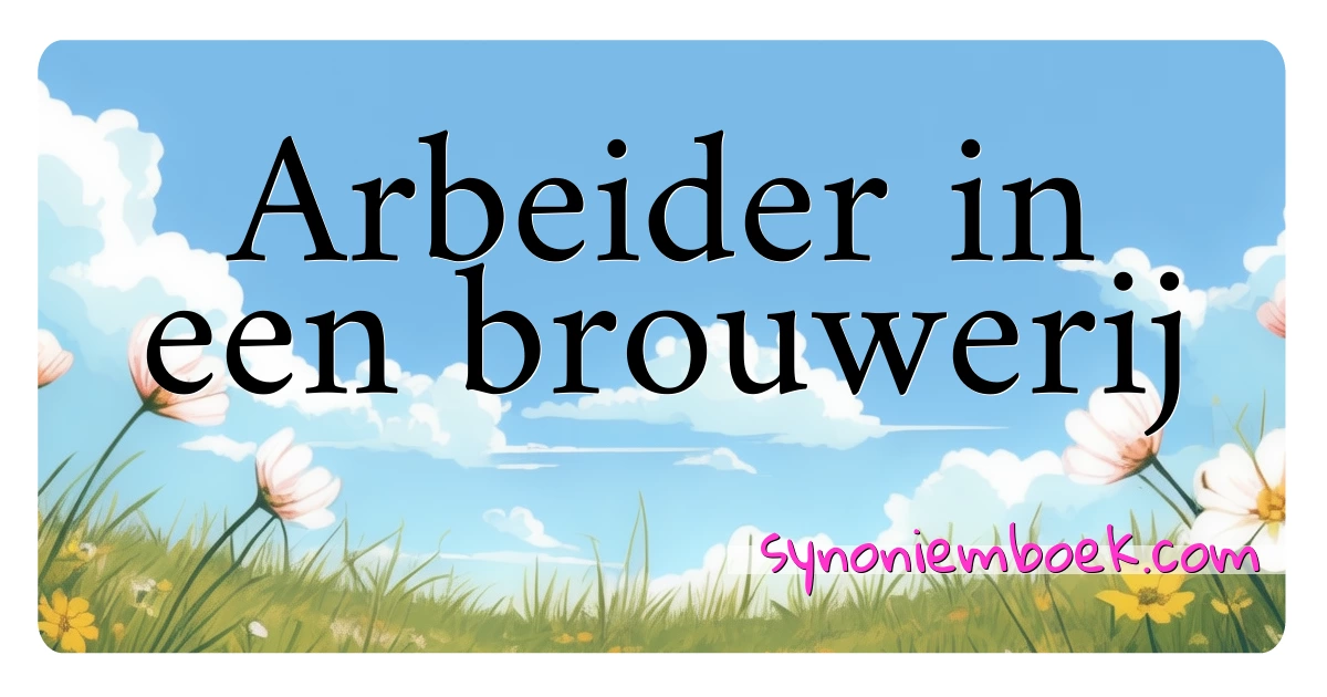 Arbeider in een brouwerij synoniemen kruiswoordraadsel betekenen uitleg en gebruik