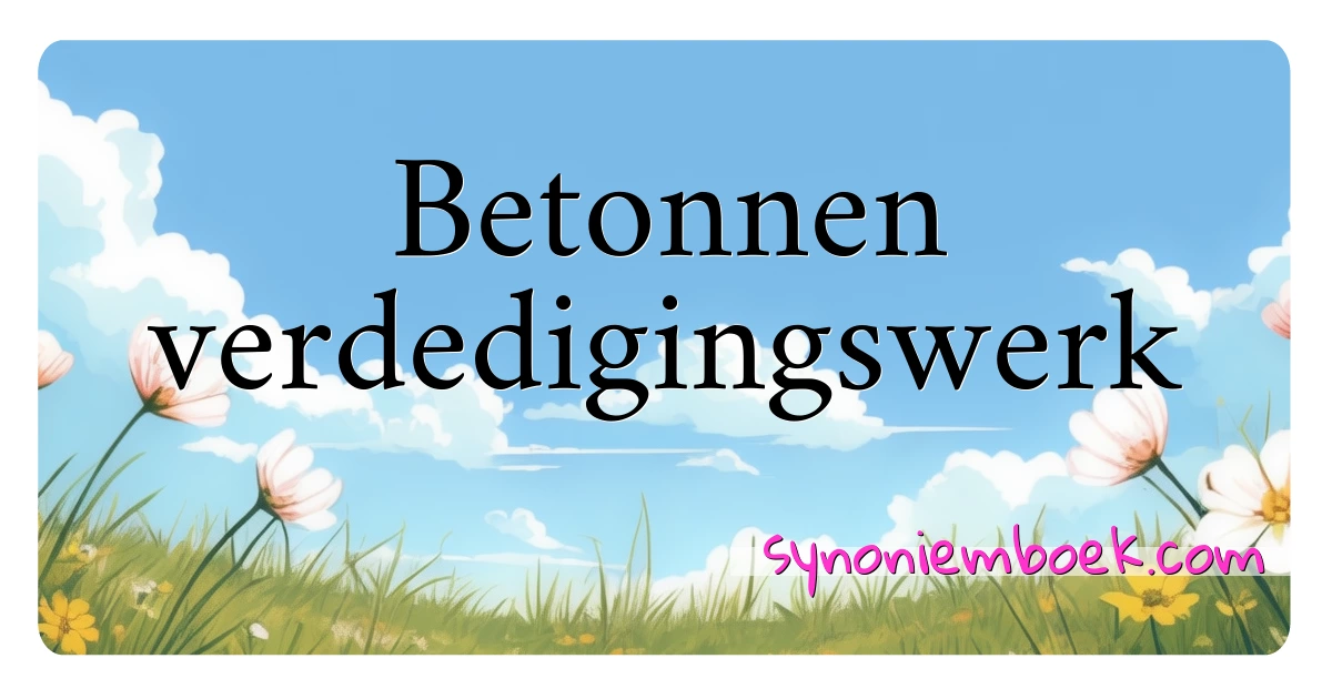 Betonnen verdedigingswerk synoniemen kruiswoordraadsel betekenen uitleg en gebruik