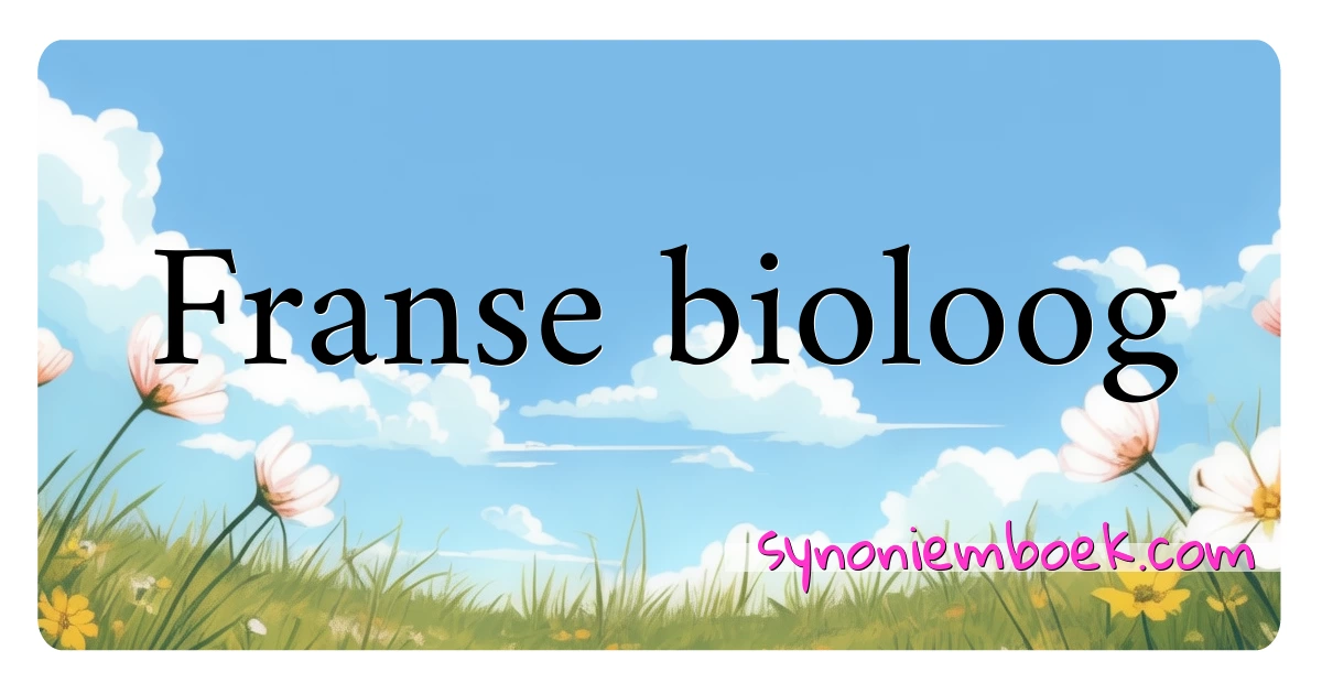 Franse bioloog synoniemen kruiswoordraadsel betekenen uitleg en gebruik