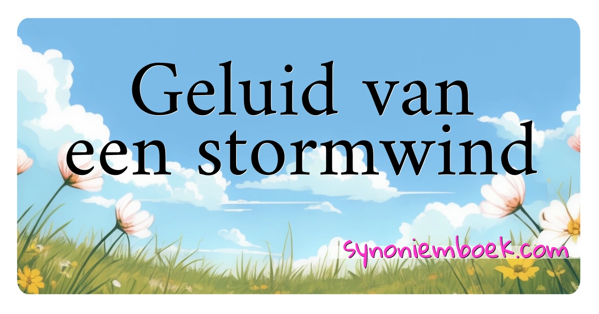 Geluid van een stormwind synoniemen kruiswoordraadsel betekenen uitleg en gebruik