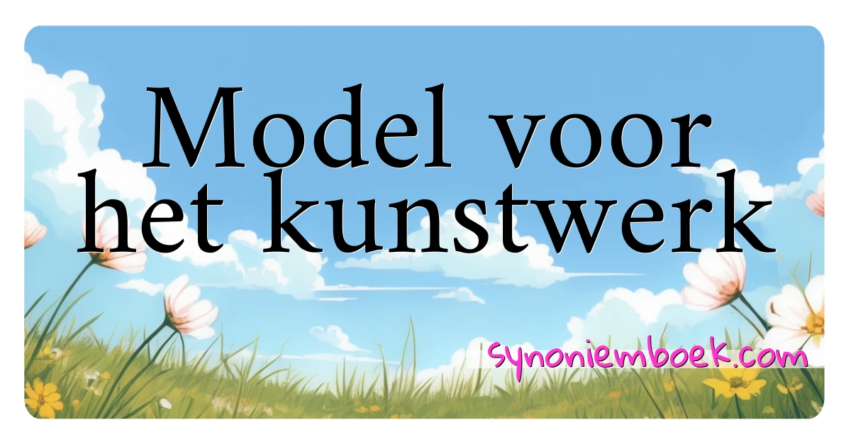 Model voor het kunstwerk synoniemen kruiswoordraadsel betekenen uitleg en gebruik