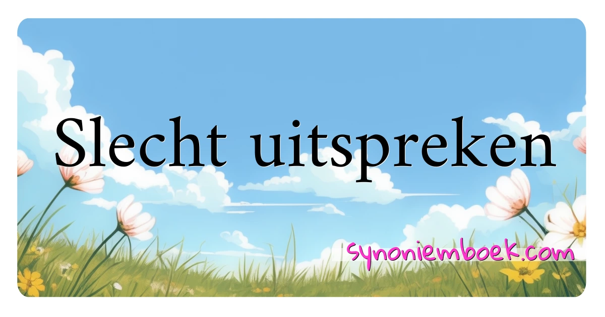 Slecht uitspreken synoniemen kruiswoordraadsel betekenen uitleg en gebruik