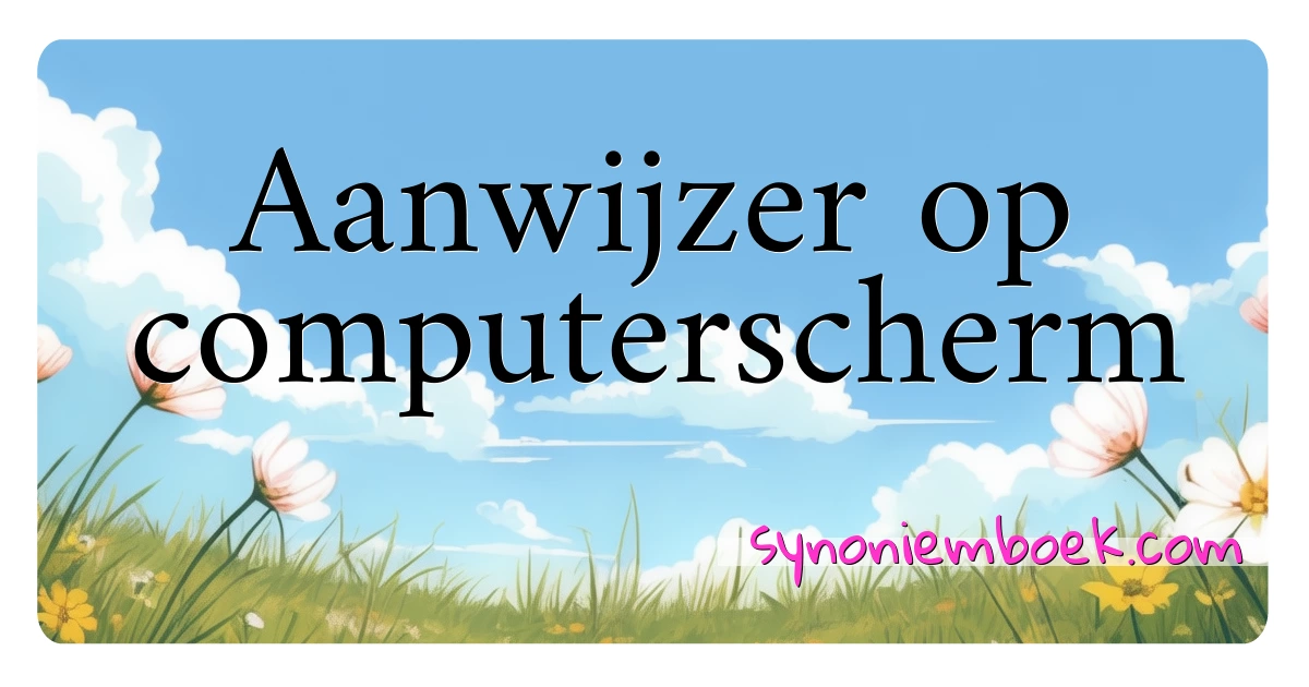 Aanwijzer op computerscherm synoniemen kruiswoordraadsel betekenen uitleg en gebruik