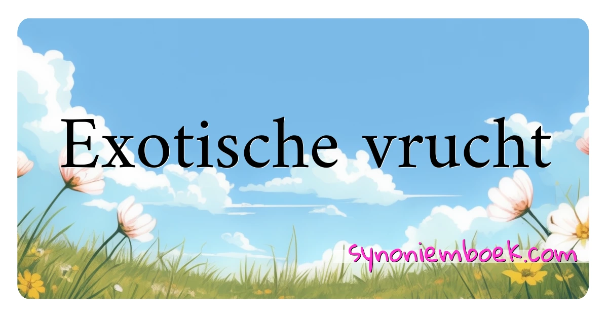 Exotische vrucht synoniemen kruiswoordraadsel betekenen uitleg en gebruik