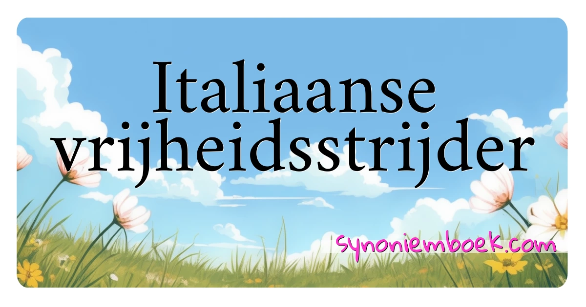 Italiaanse vrijheidsstrijder synoniemen kruiswoordraadsel betekenen uitleg en gebruik