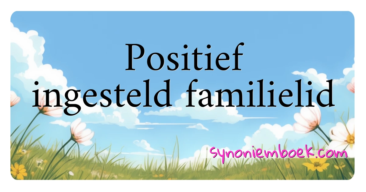 Positief ingesteld familielid synoniemen kruiswoordraadsel betekenen uitleg en gebruik