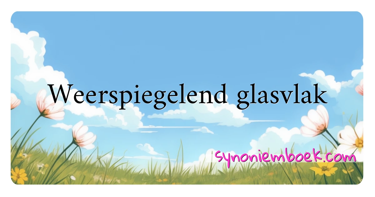 Weerspiegelend glasvlak synoniemen kruiswoordraadsel betekenen uitleg en gebruik