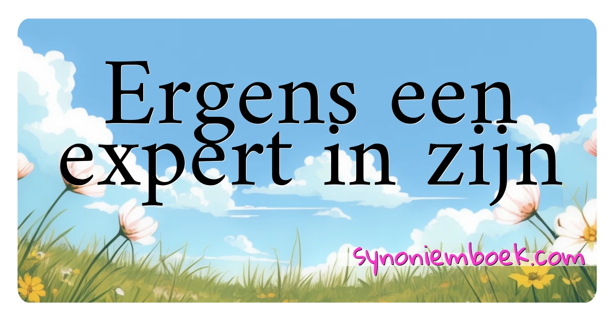 Ergens een expert in zijn synoniemen kruiswoordraadsel betekenen uitleg en gebruik