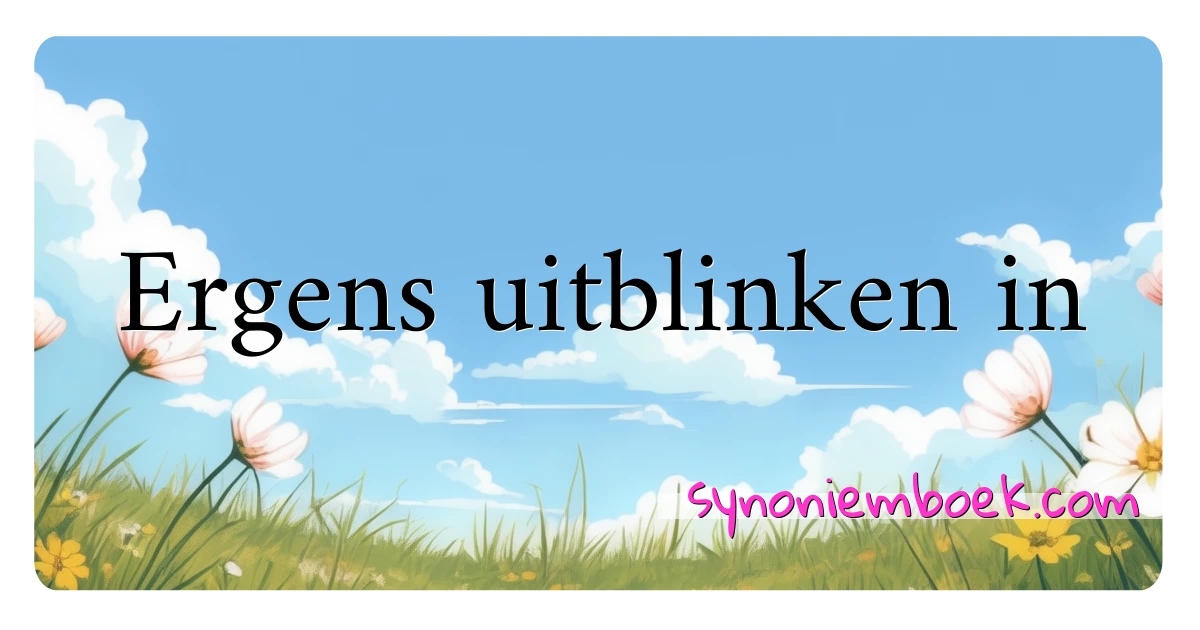 Ergens uitblinken in synoniemen kruiswoordraadsel betekenen uitleg en gebruik