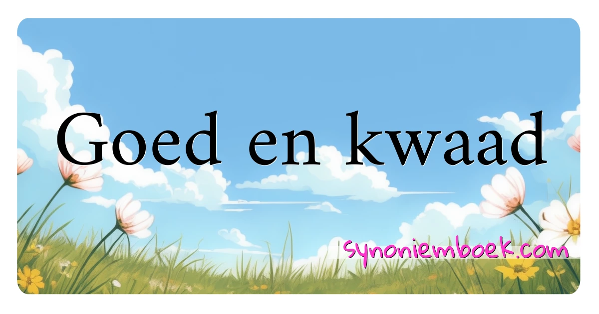 Goed en kwaad synoniemen kruiswoordraadsel betekenen uitleg en gebruik