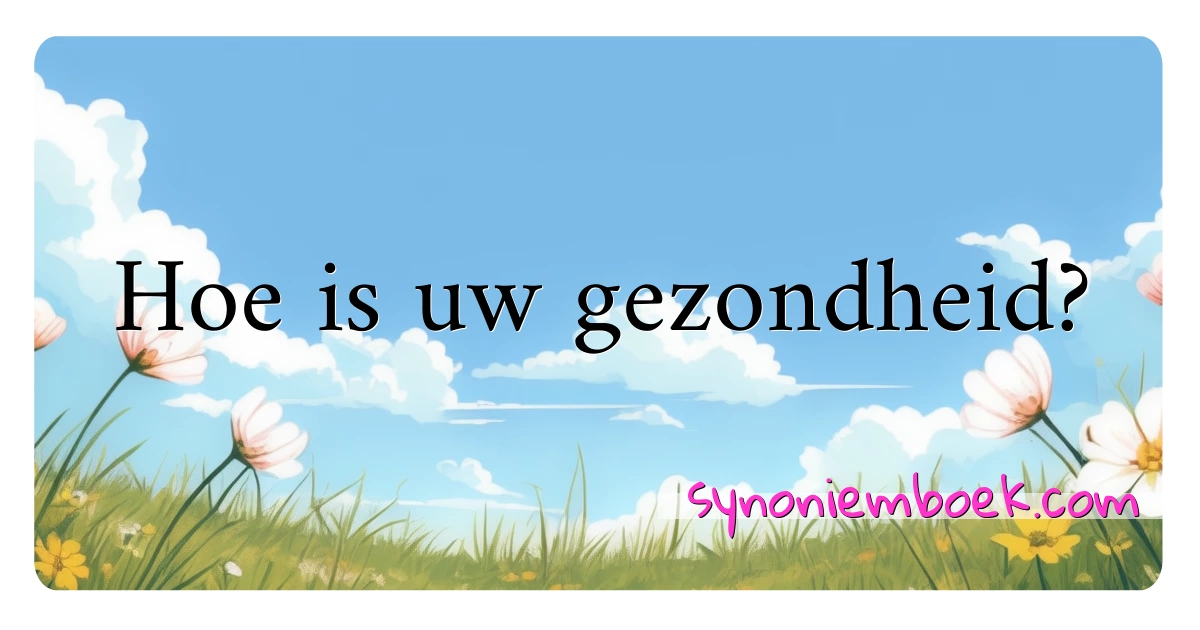 Hoe is uw gezondheid? synoniemen kruiswoordraadsel betekenen uitleg en gebruik