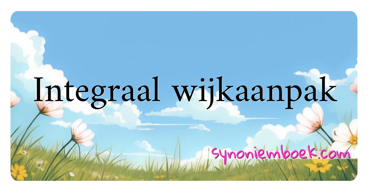 Integraal wijkaanpak synoniemen kruiswoordraadsel betekenen uitleg en gebruik